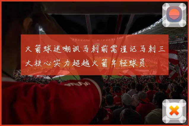 火箭球迷嘲讽马刺前需谨记马刺三大核心实力超越火箭年轻球员
